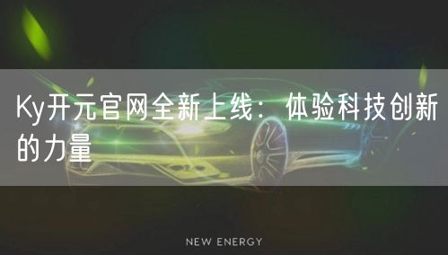 Ky开元官网全新上线：体验科技创新的力量
