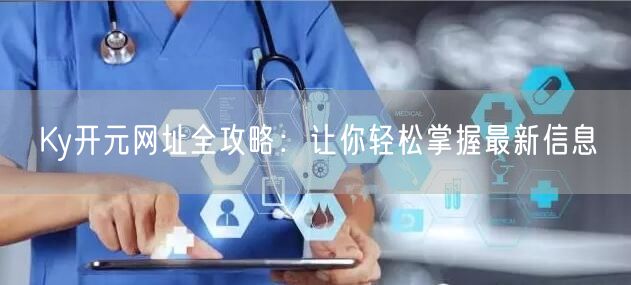 Ky开元网址全攻略：让你轻松掌握最新信息