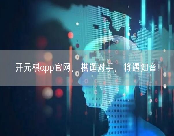 开元棋app官网，棋逢对手，将遇知音！