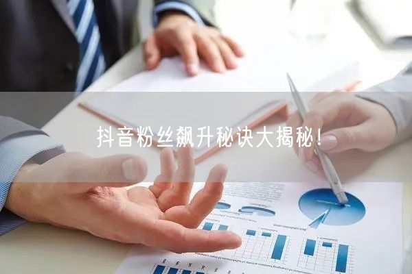抖音粉丝飙升秘诀大揭秘！