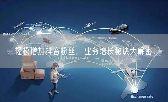 轻松增加抖音粉丝，业务增长秘诀大解密！