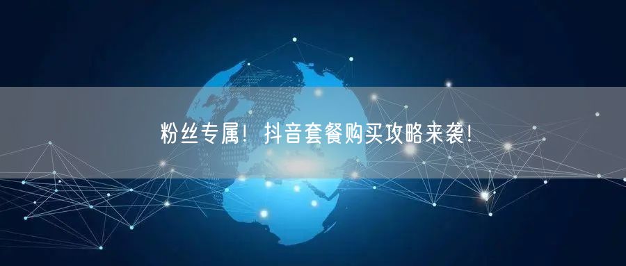 粉丝专属！抖音套餐购买攻略来袭！