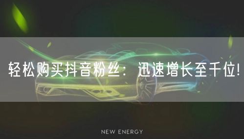 轻松购买抖音粉丝：迅速增长至千位!