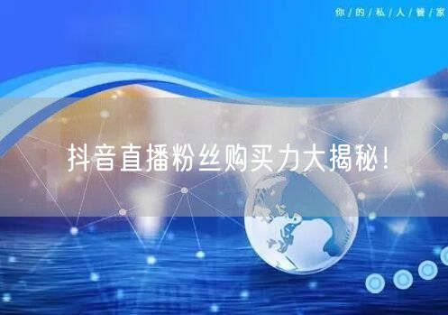 抖音直播粉丝购买力大揭秘！