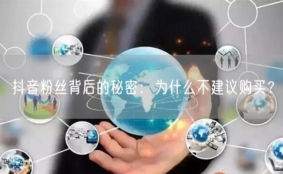 抖音粉丝背后的秘密：为什么不建议购买？