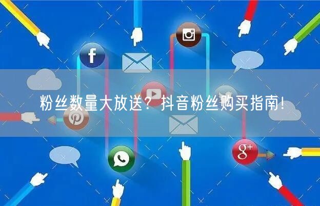 粉丝数量大放送？抖音粉丝购买指南！