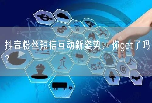 抖音粉丝短信互动新姿势，你get了吗？