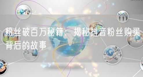 粉丝破百万秘籍：揭秘抖音粉丝购买背后的故事