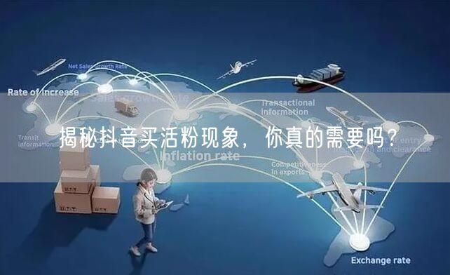 揭秘抖音买活粉现象，你真的需要吗？
