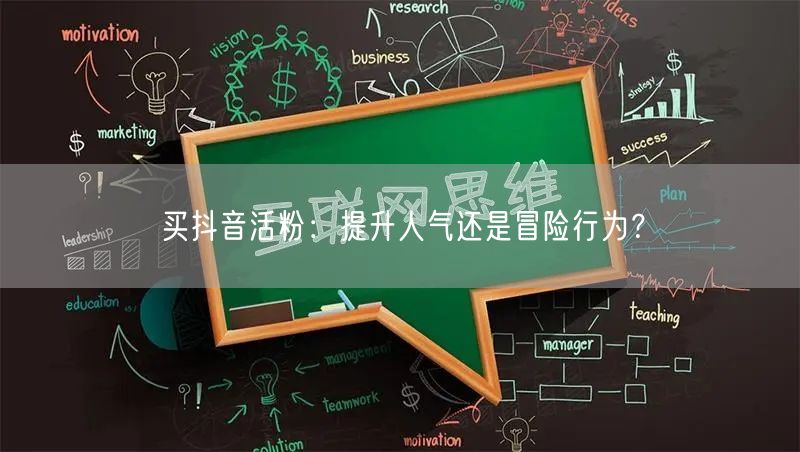 买抖音活粉：提升人气还是冒险行为？