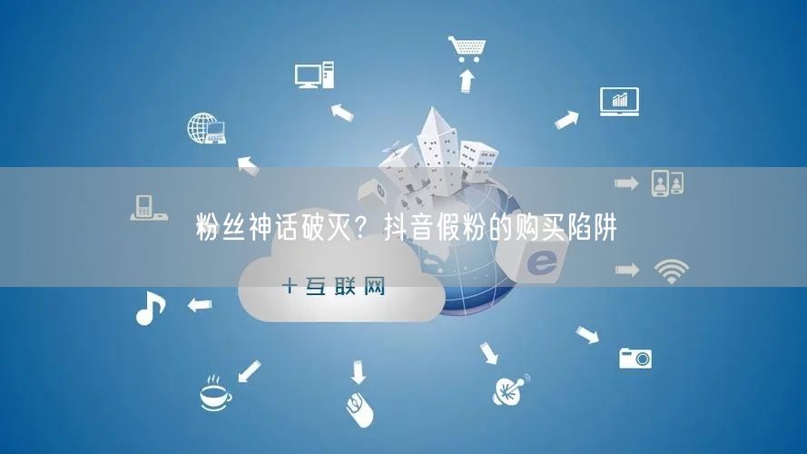 粉丝神话破灭？抖音假粉的购买陷阱