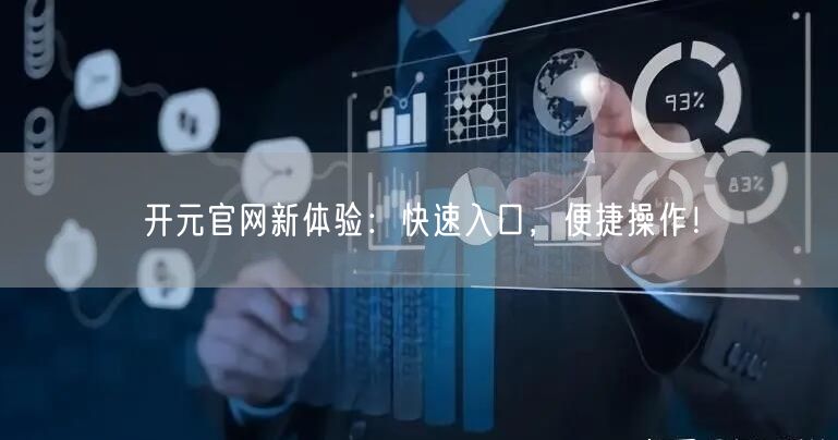 开元官网新体验：快速入口，便捷操作！