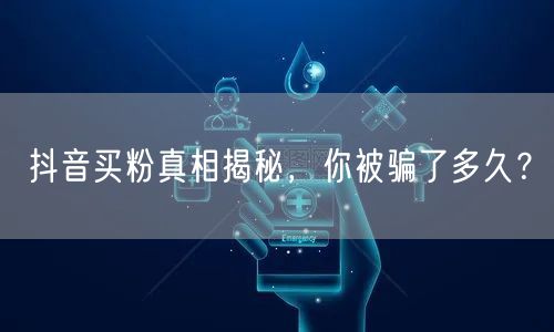抖音买粉真相揭秘，你被骗了多久？