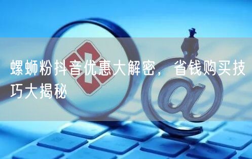 螺蛳粉抖音优惠大解密，省钱购买技巧大揭秘