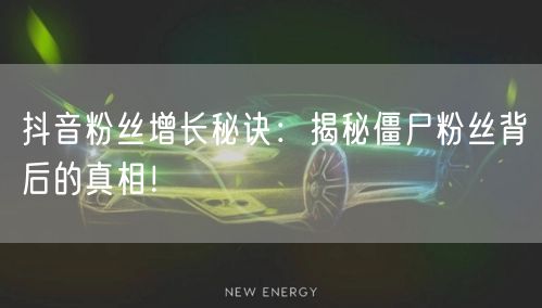 抖音粉丝增长秘诀：揭秘僵尸粉丝背后的真相！