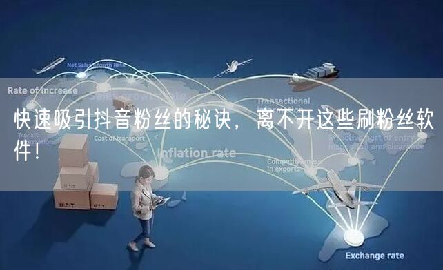快速吸引抖音粉丝的秘诀，离不开这些刷粉丝软件！